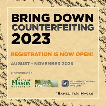 Bring Down Counterfeiting 2023, Registration is now open! August - November 2023. Sponsored by George Mason University, TraCCC, and U.S. Chamber of Commerce Global Innovation Policy Center. #ExpeditionHacks